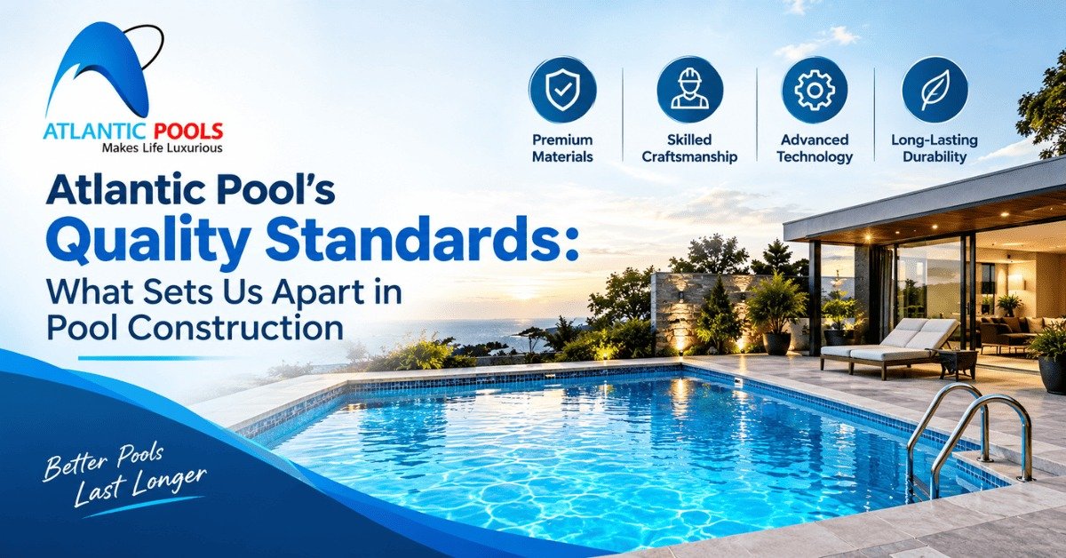 Atlantic Pool's Quality Standards: What Sets Us Apart in Pool Construction